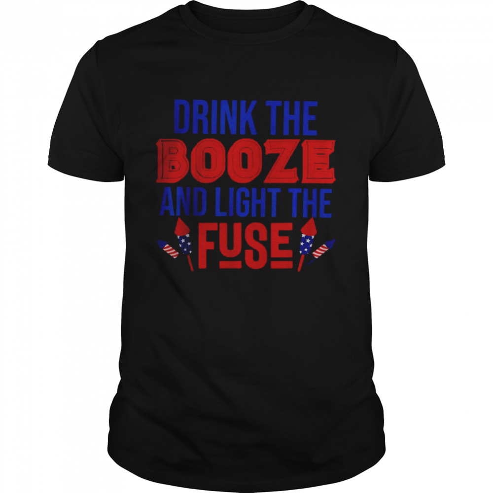 Drink the Booze and Light the Fuse T-Shirt