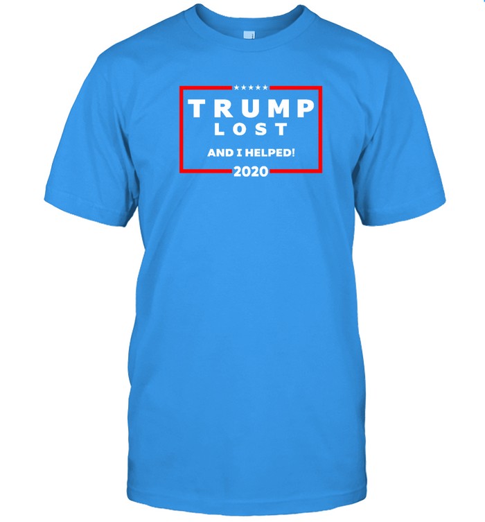 Trump Lost And I Helped 2020 Shirt