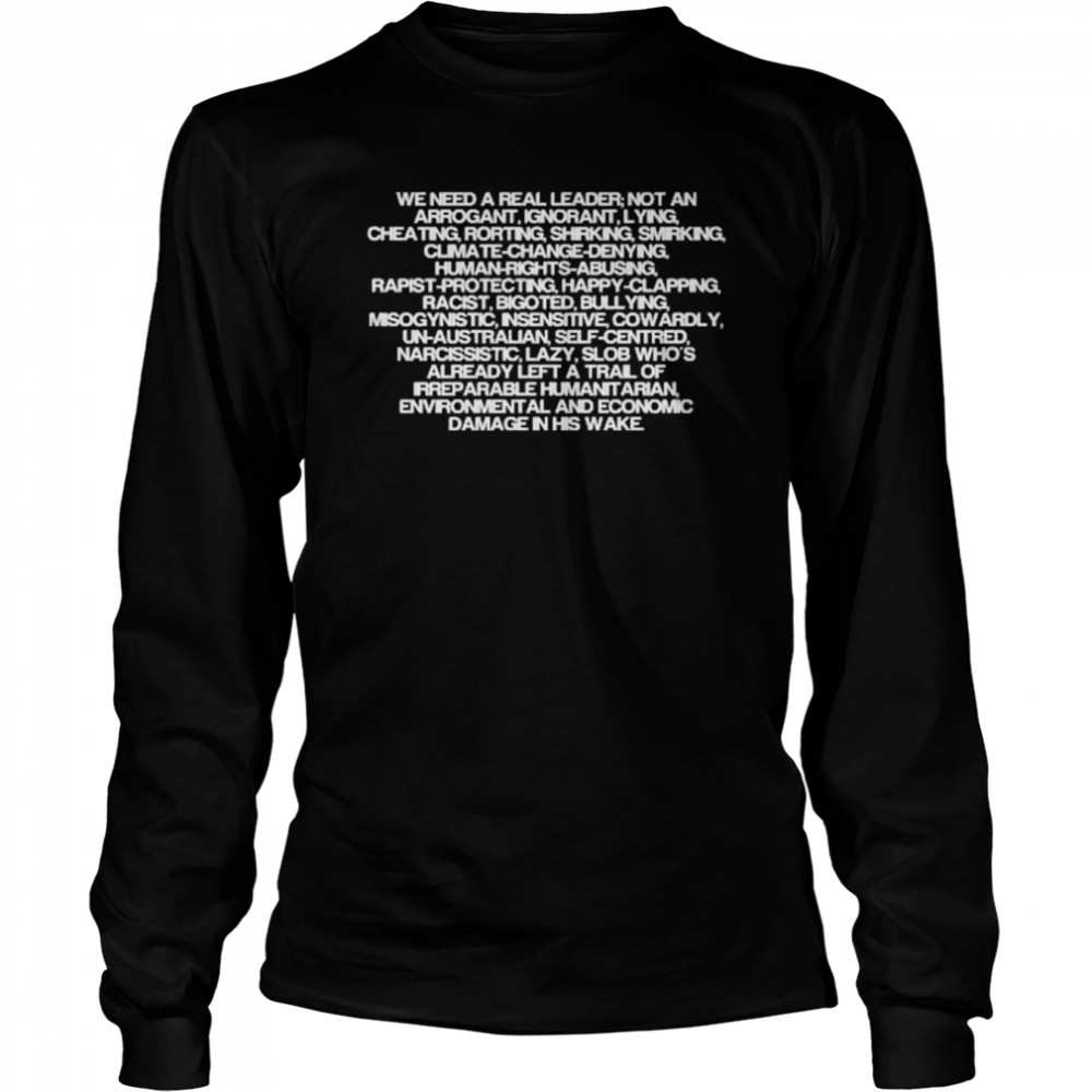 We Need To Real Leader Not An Arrogant Ignorant Lying Cheating Hurting  Long Sleeved T-shirt