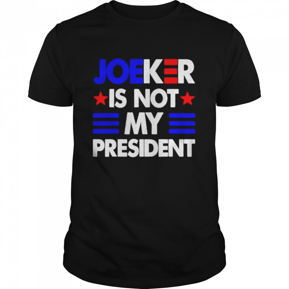 Joe Biden Joeker is not my President shirt