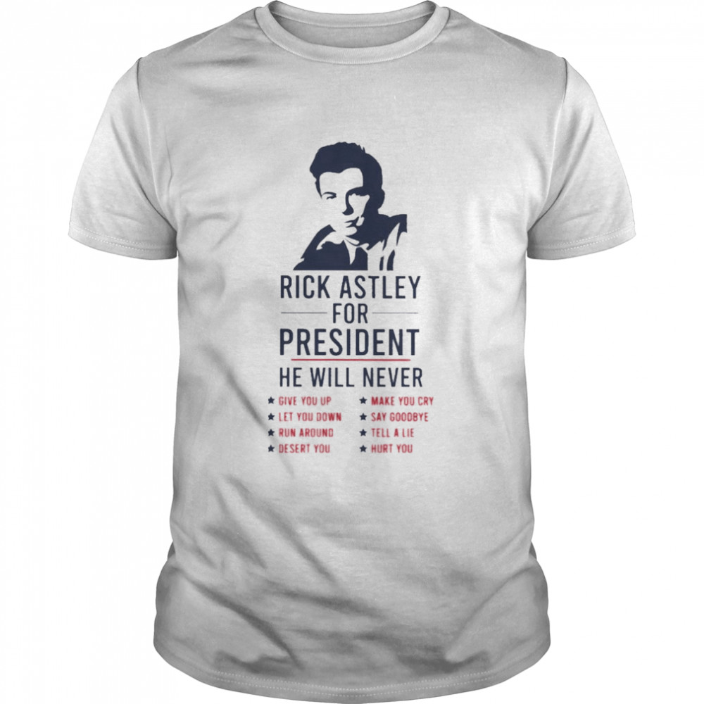 Rick Astley for President he will never 2022 shirt