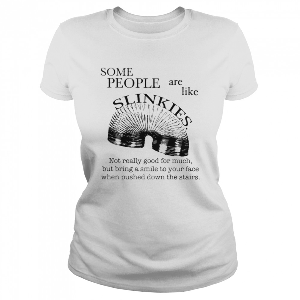 Some People Are Like Slinkies Not Really Good For Much But Bring A Smile To Your Face When Pushed Down The Stairs  Classic Women's T-shirt