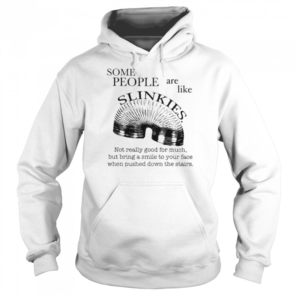 Some People Are Like Slinkies Not Really Good For Much But Bring A Smile To Your Face When Pushed Down The Stairs  Unisex Hoodie