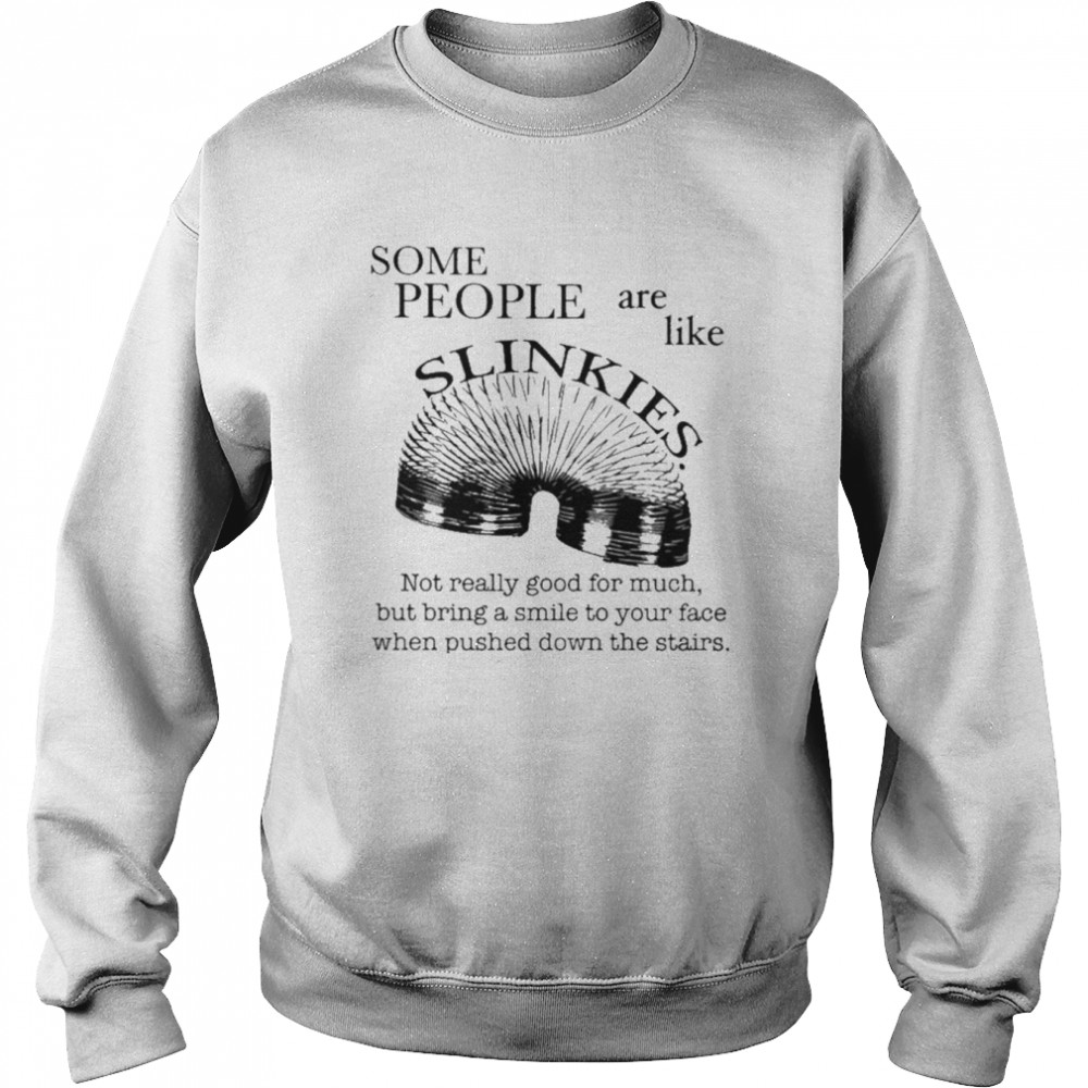 Some People Are Like Slinkies Not Really Good For Much But Bring A Smile To Your Face When Pushed Down The Stairs  Unisex Sweatshirt