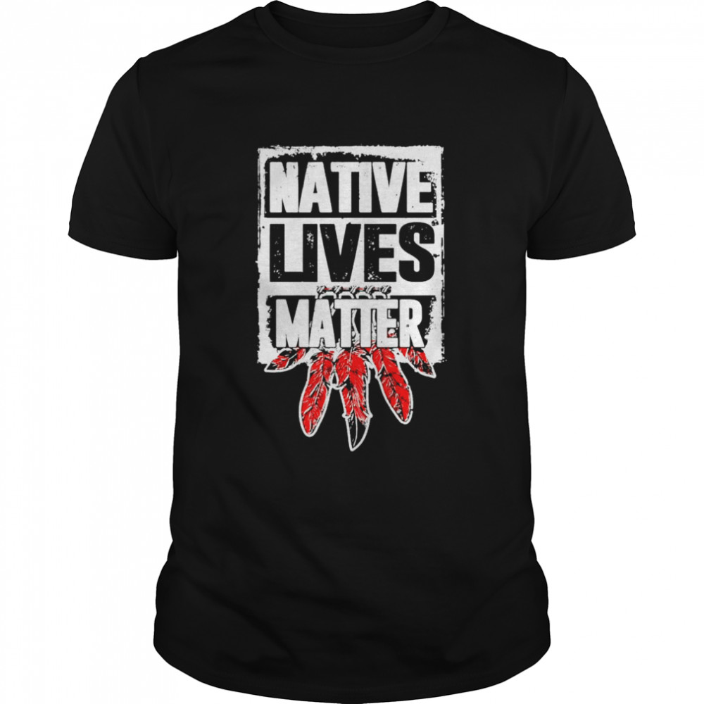Native lives matter shirt