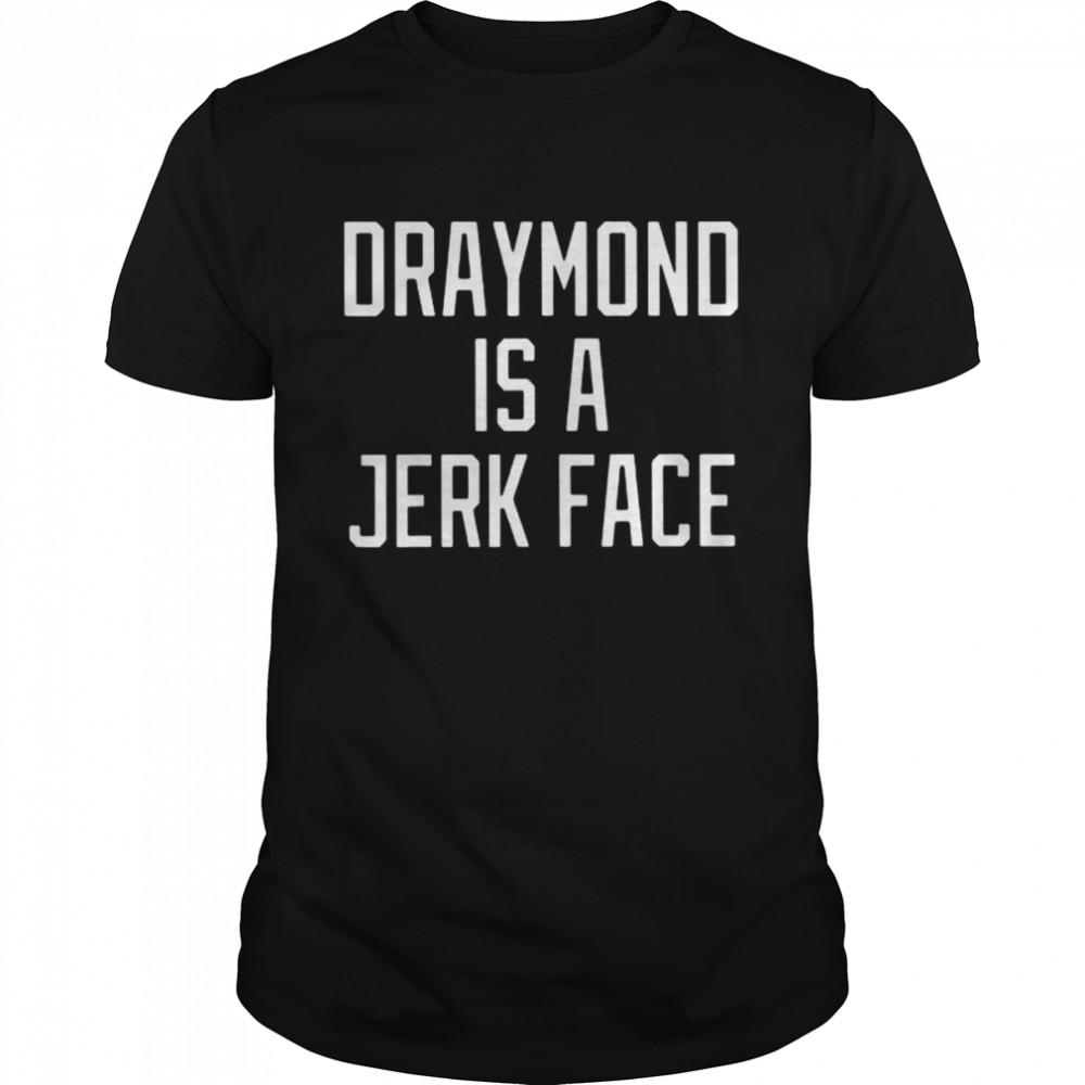 Draymond is a jerk face shirt