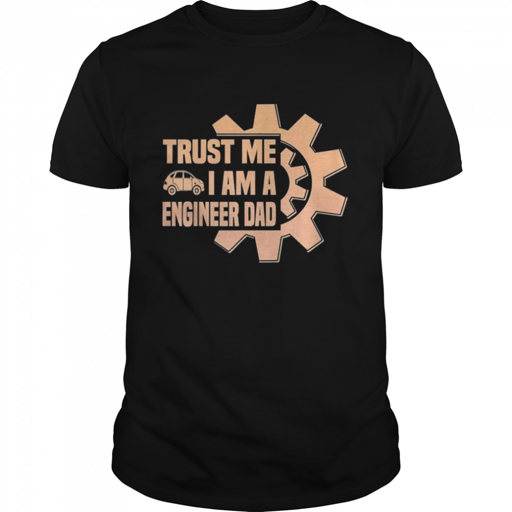 Trust me i am a engenieer Dad Father Day T-Shirt