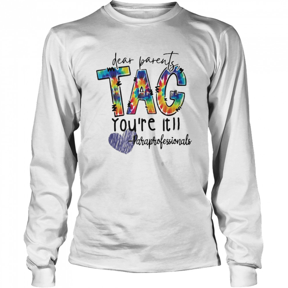 Dear Parents Tag You’re It Paraprofessionals  Long Sleeved T-shirt