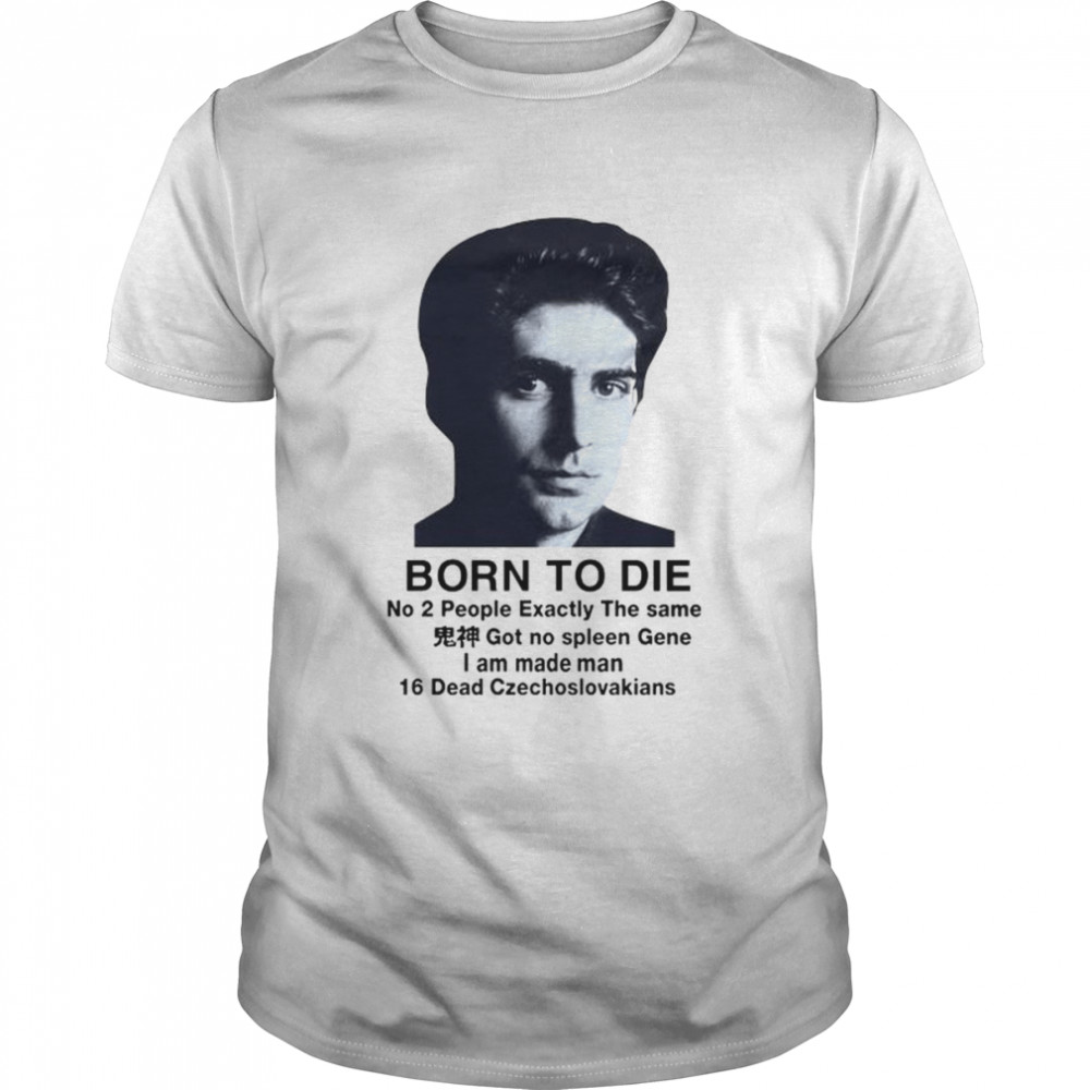 Born to Die No 2 people Exactly the Same shirt