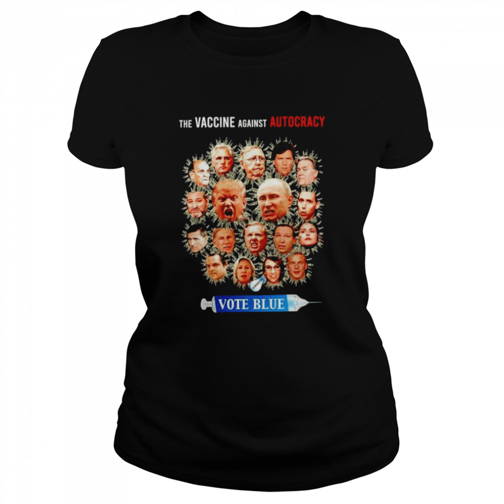 The vaccine against autocracy vote blue shirt Classic Women's T-shirt