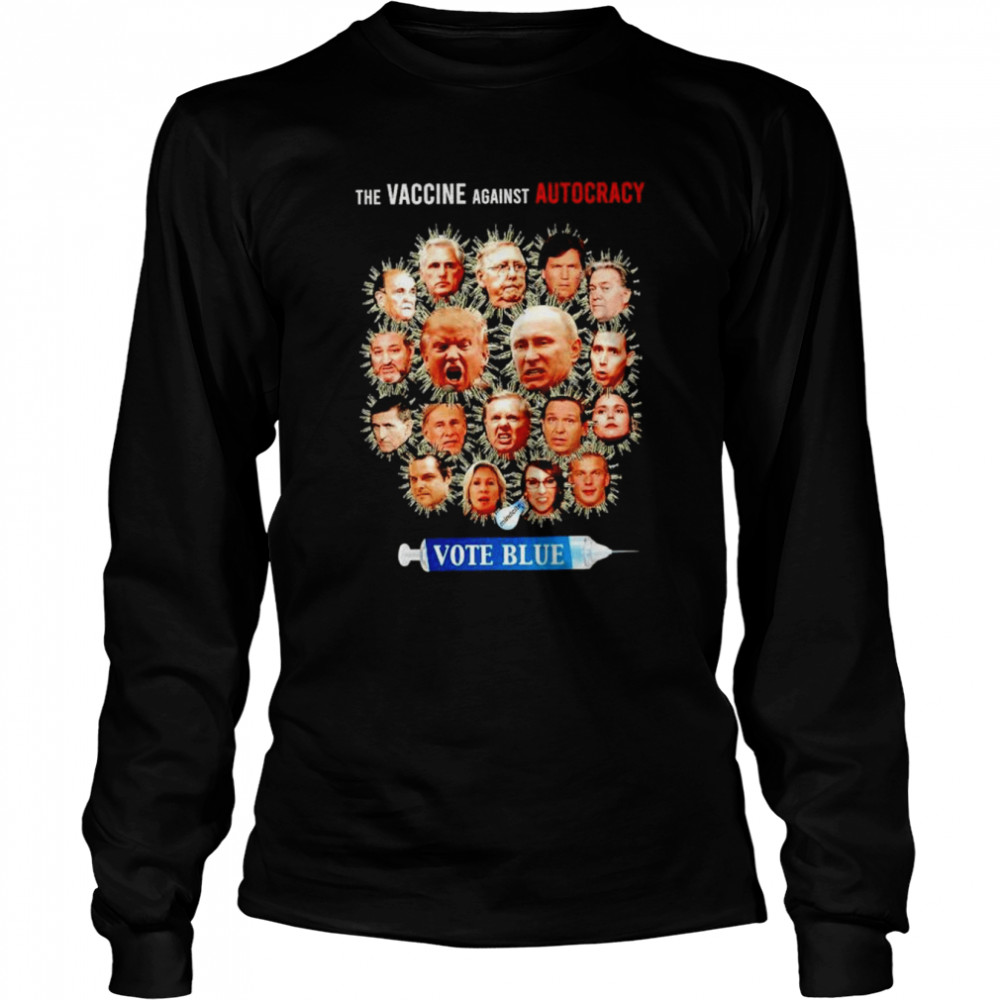 The vaccine against autocracy vote blue shirt Long Sleeved T-shirt