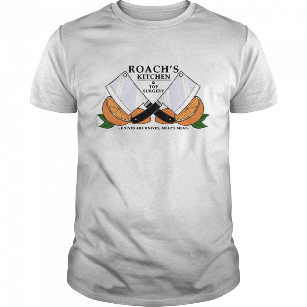 Roach’s Kitchen And Top Surgery shirt