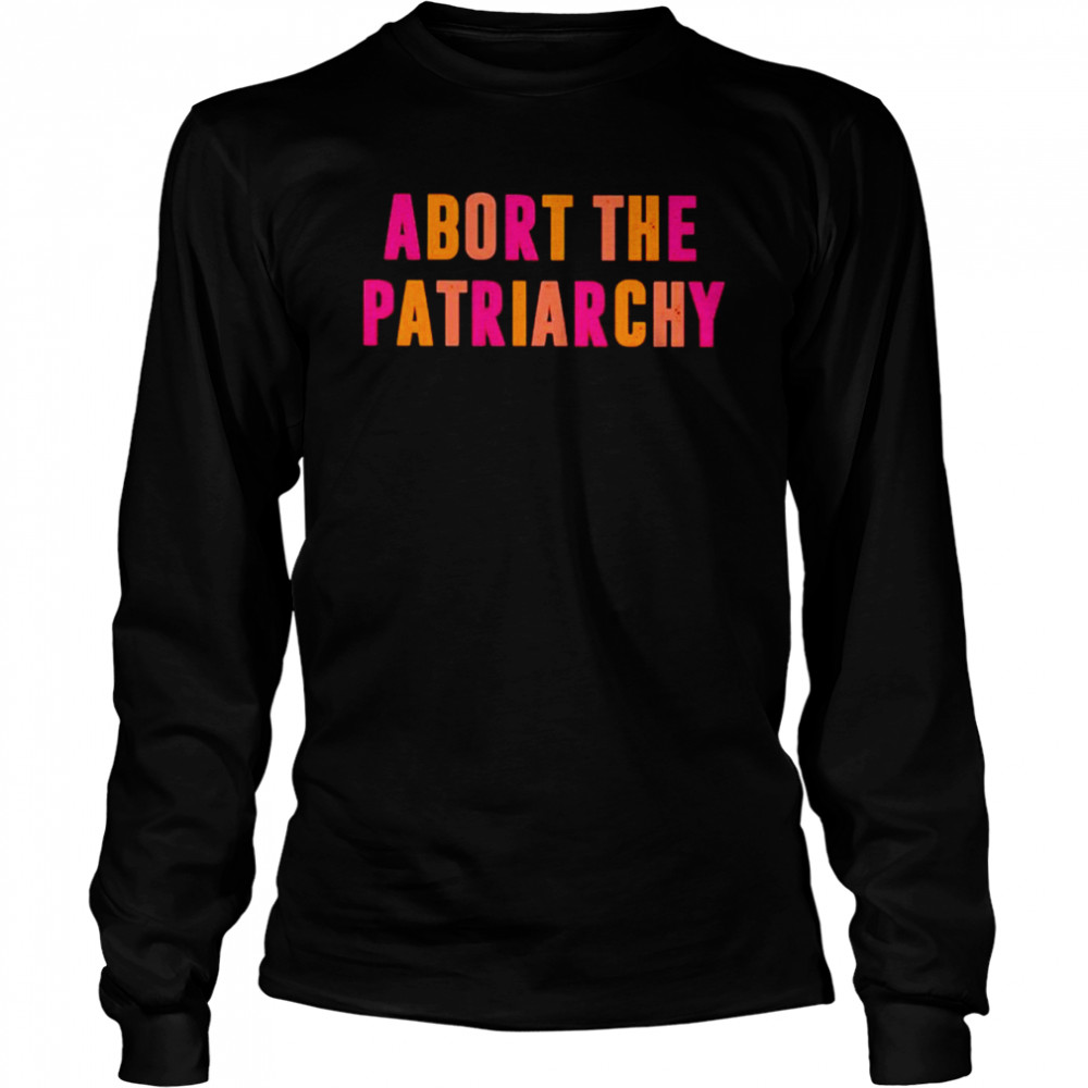 abort the Patriarchy shirt Long Sleeved T-shirt