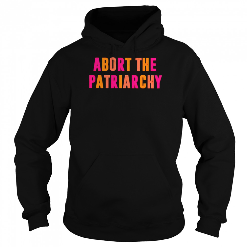 abort the Patriarchy shirt Unisex Hoodie