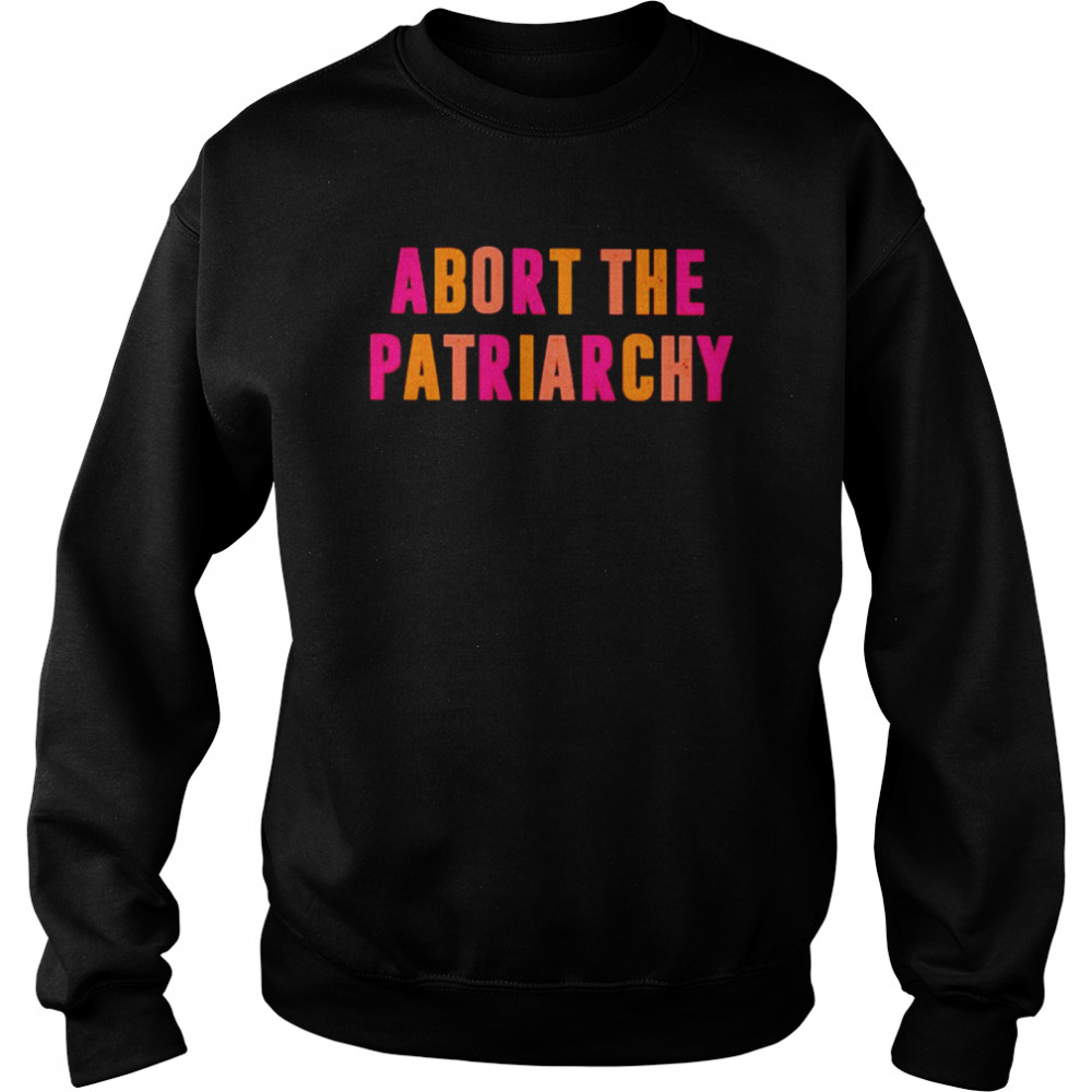 abort the Patriarchy shirt Unisex Sweatshirt