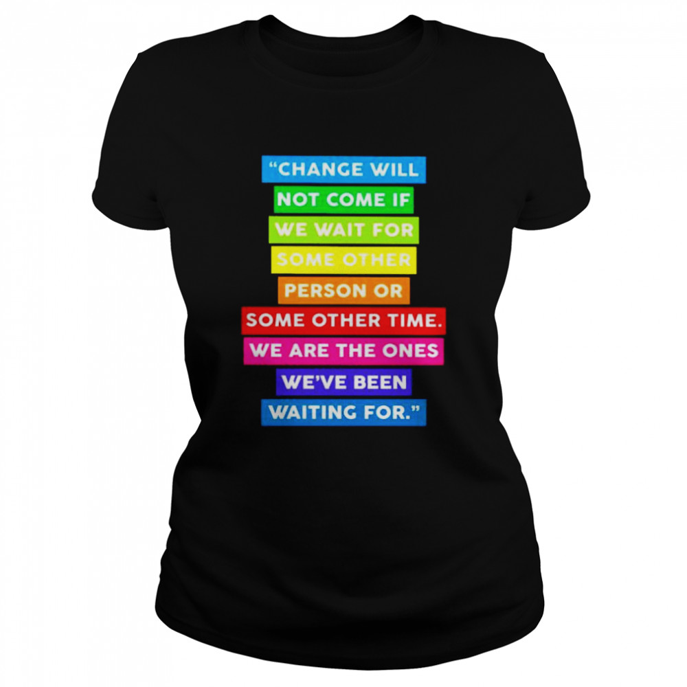 change will not come if we wait for some other shirt Classic Women's T-shirt