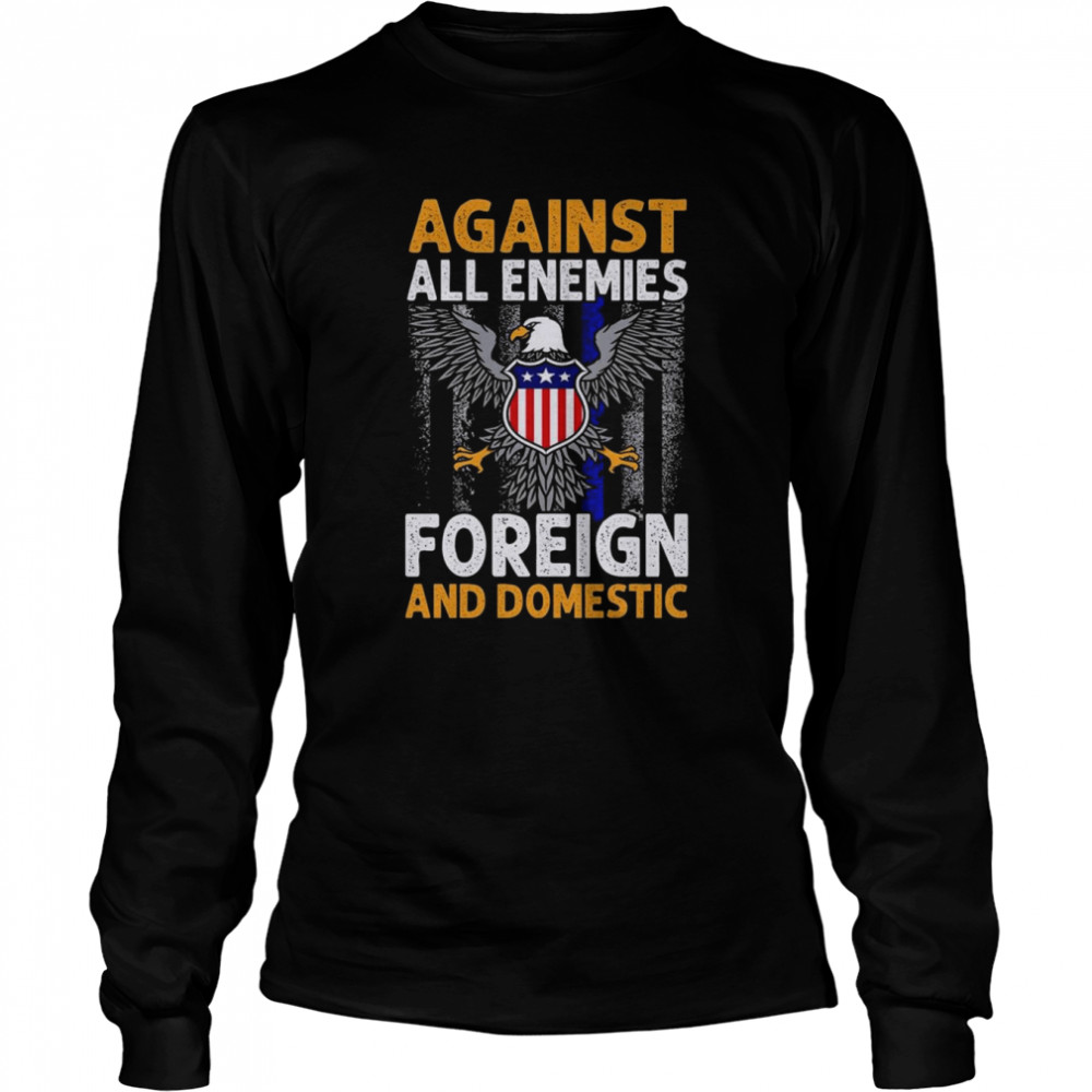 Eagle Against all enemies foreign and Domestic shirt Long Sleeved T-shirt