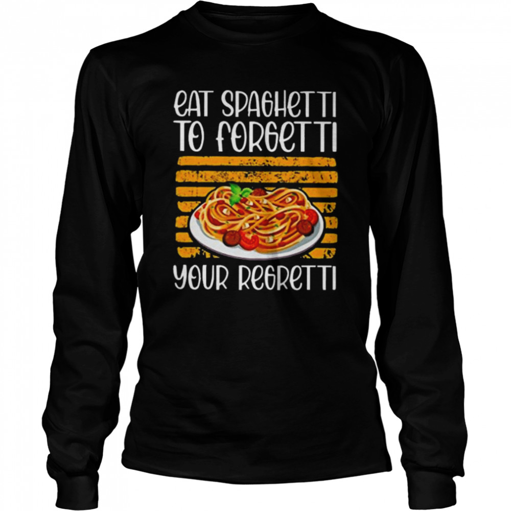 Eat spaghetti to forgetti your shirt Long Sleeved T-shirt
