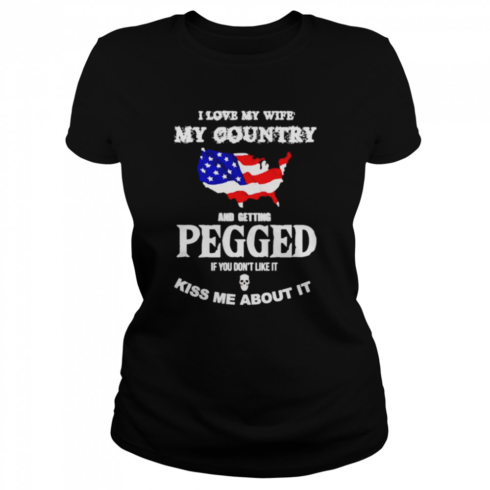 I love my wife my country and getting pegged shirt Classic Women's T-shirt
