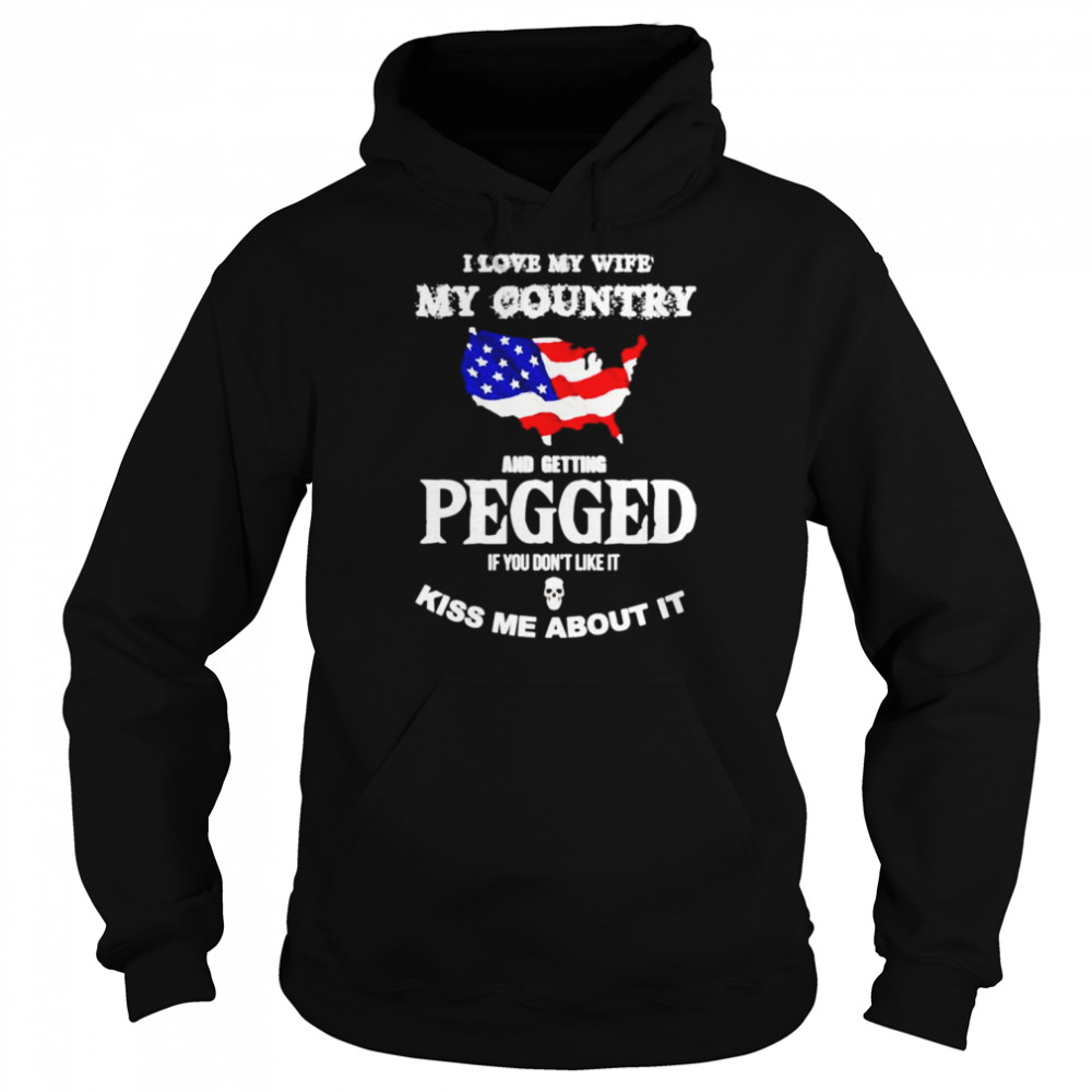 I love my wife my country and getting pegged shirt Unisex Hoodie
