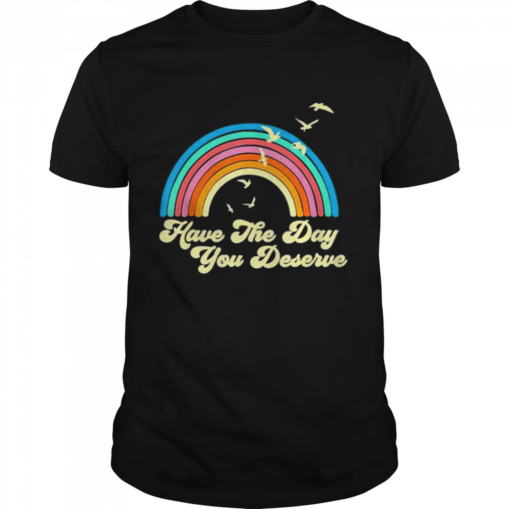 Have The Day You Deserve Saying Cool Motivational Quote Shirt