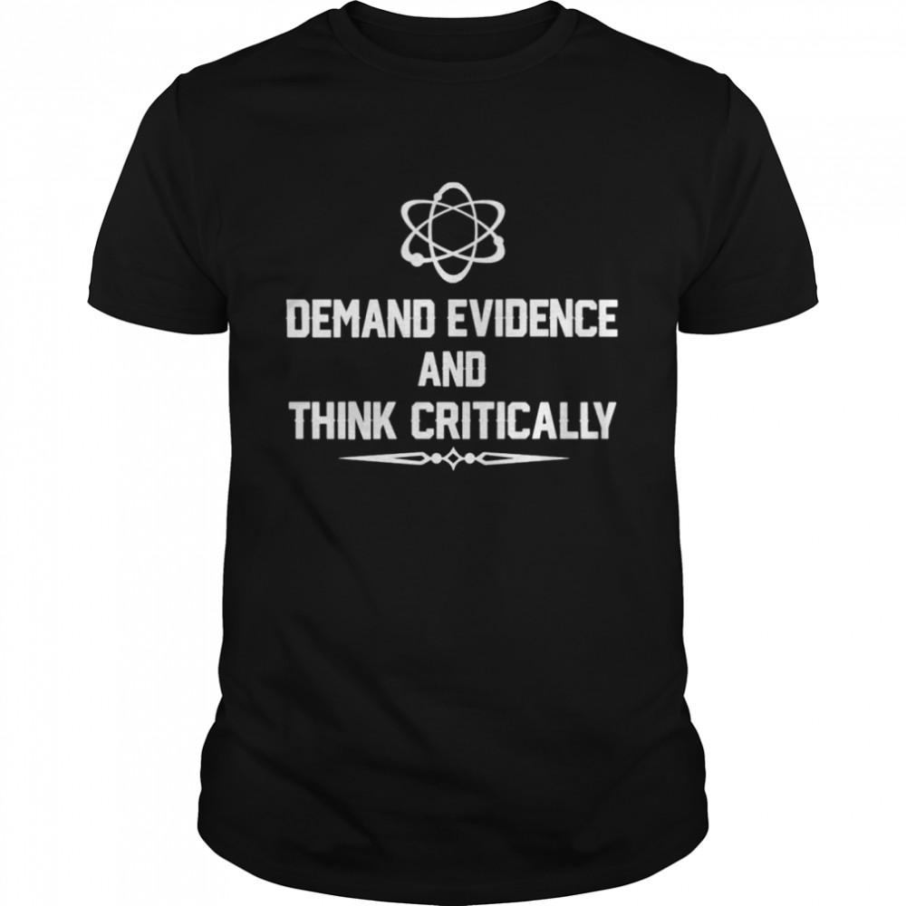 Demand Evidence Think Critically shirt