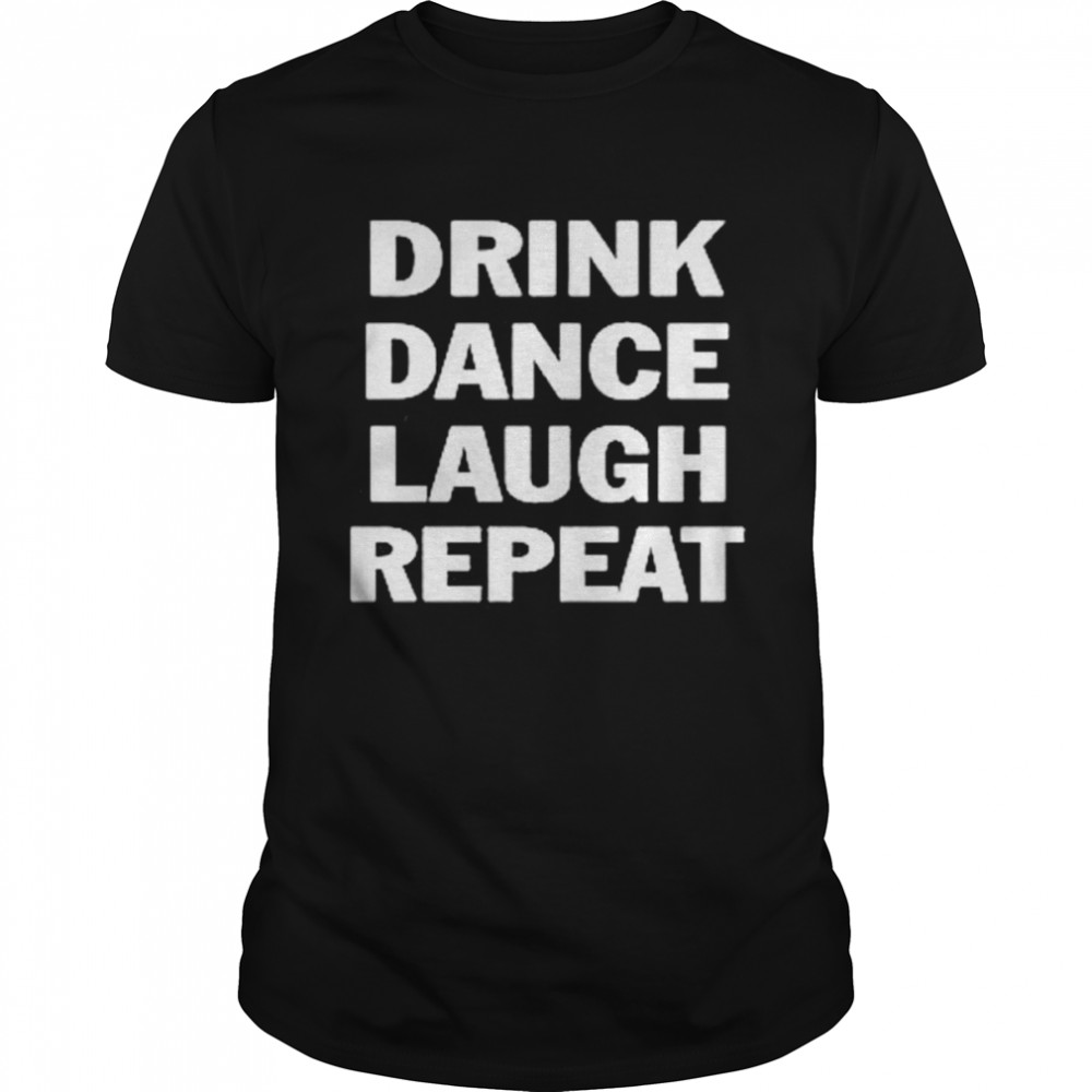 Drink Dance Laugh Repeat shirt