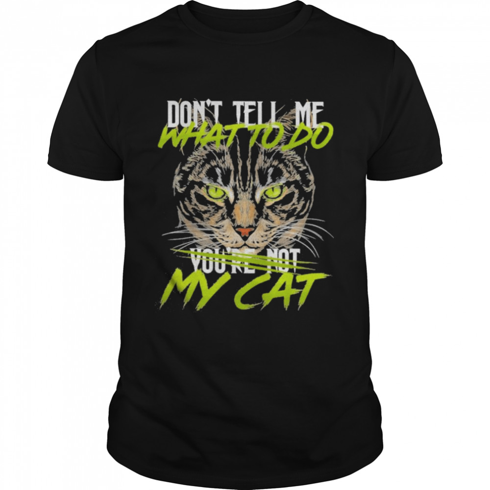 Don’t tell me what to do you’re not my Cat 2022 shirt