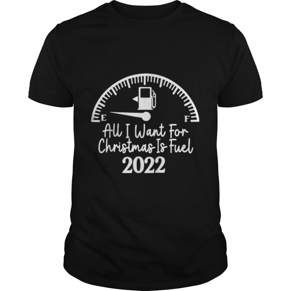 Funny All I Want For Christmas Is Fuel 2022 Christmas Quote T-Shirt B0B7DZZ19F