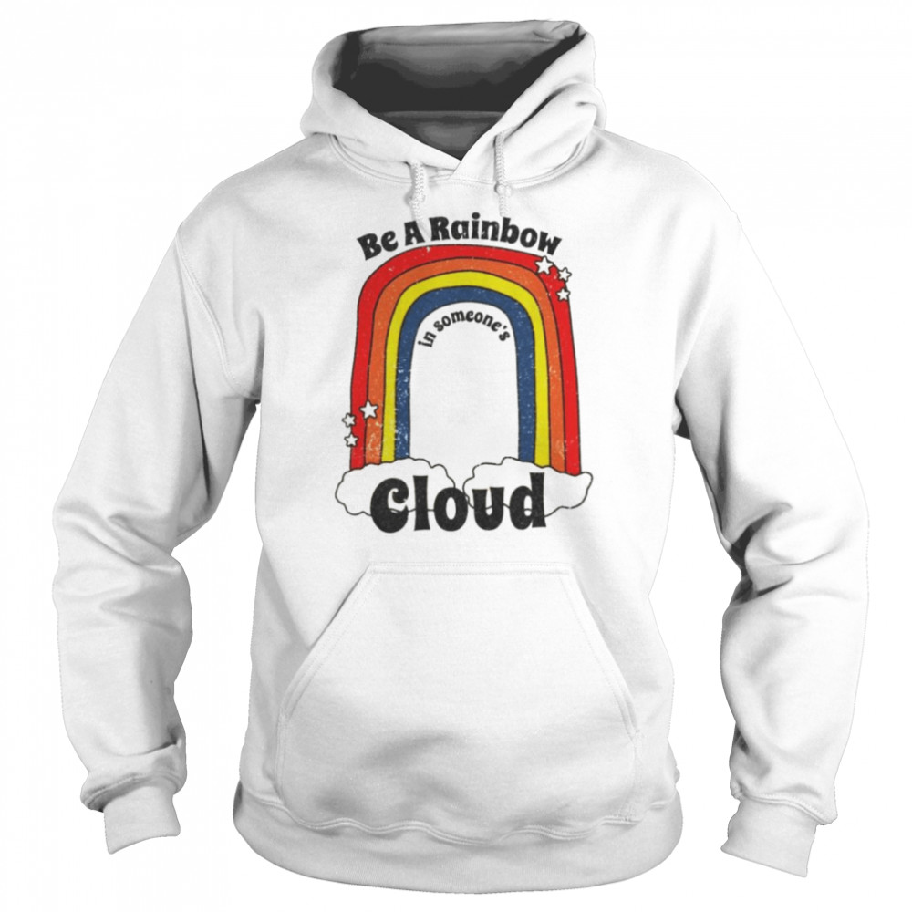 Be a rainbow in someone’s cloud shirt Unisex Hoodie