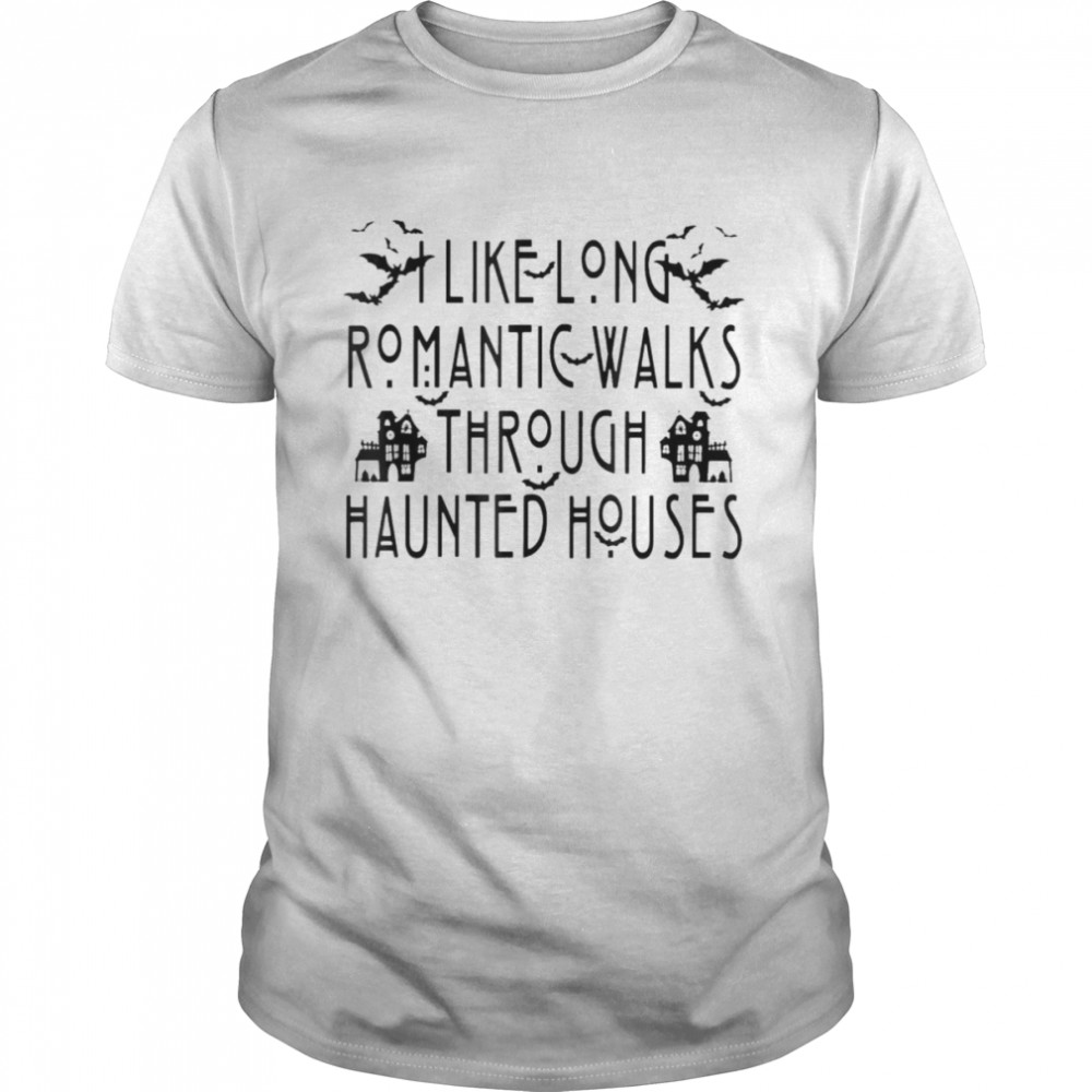 I Like Long Romantic Walks Through Haunted Houses Halloween T-Shirt