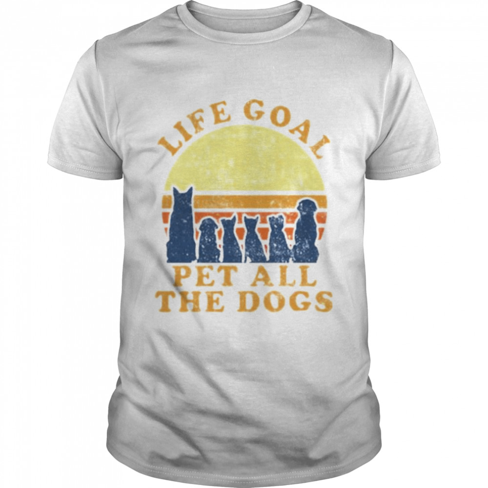 Life goal pet all the dogs unisex T-shirt and hoodie