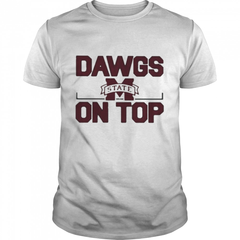 Mississippi state dawgs on top 2022 shirt