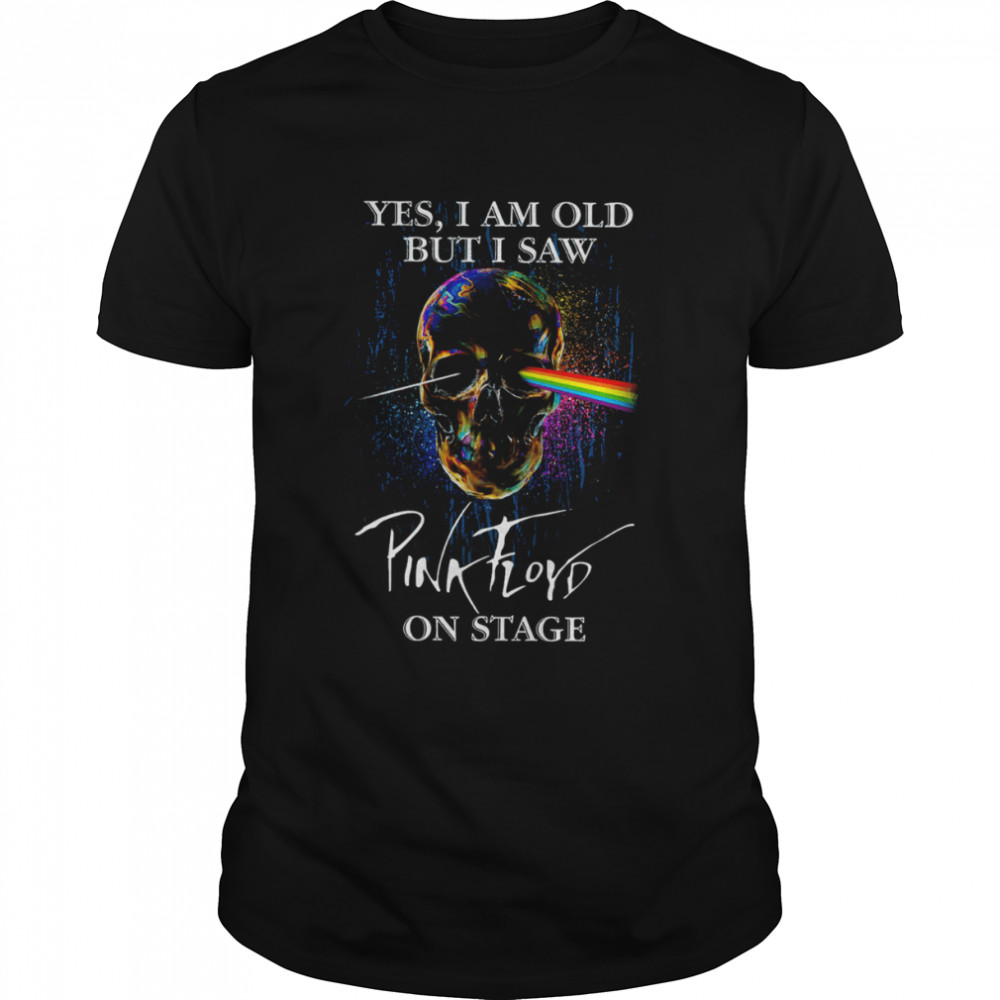 Yes I Am Old But I Saw Pink Floyd On Stage Pink Floyd Band shirt