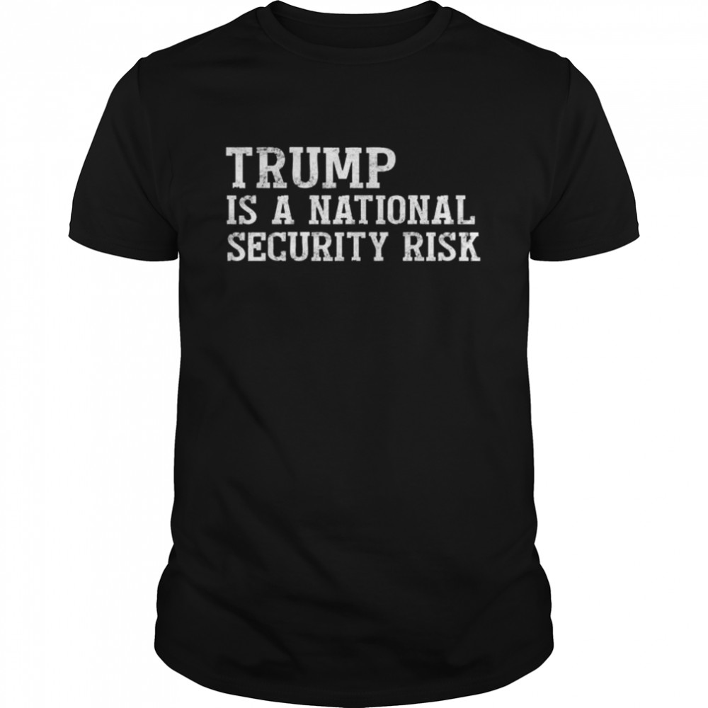 Trump is a national security risk shirt