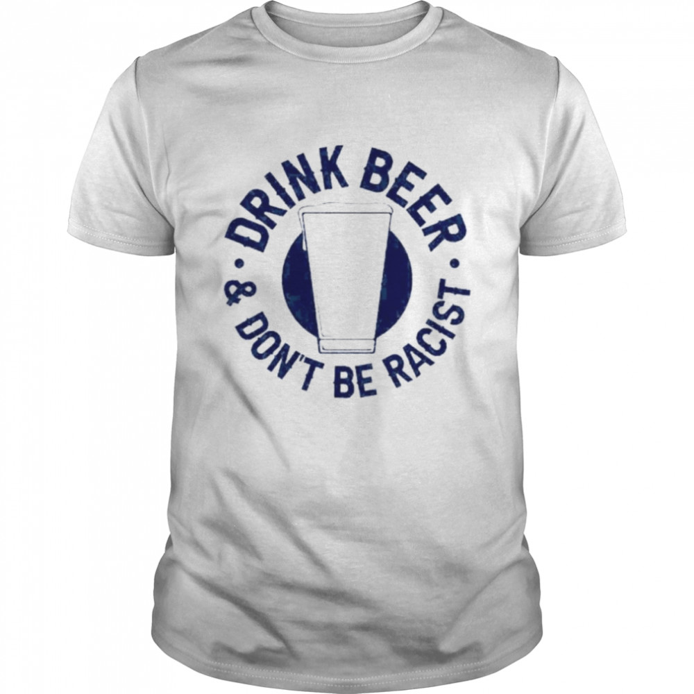 Drink beer & don’t be racist shirt