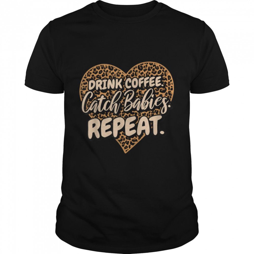 Drink Coffee Catch Babies Repeat, LD Labor Delivery Nurse T-Shirt B0B9SRLHT2