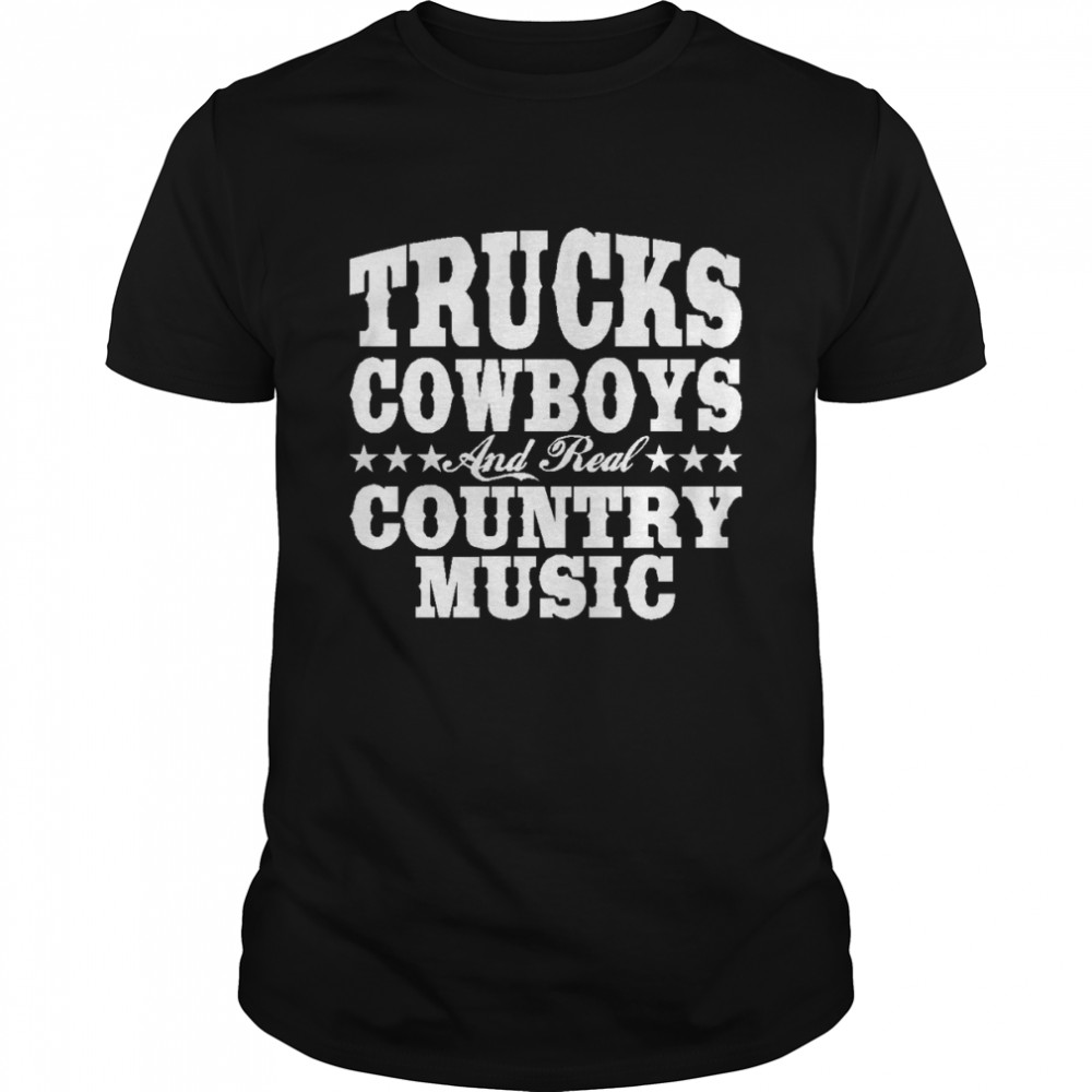 Trucks Cowboys And Real Country Music shirt