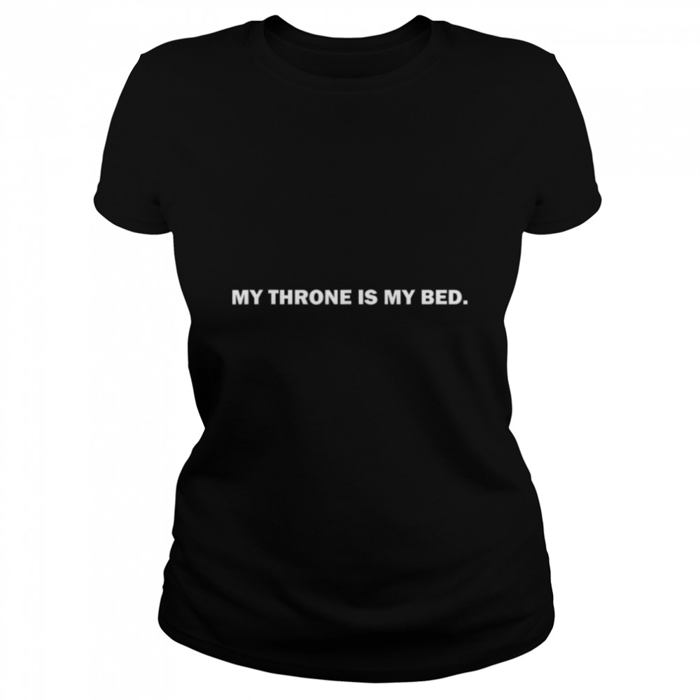 My Throne is my Bed Funny Sarcastic Cool Graphic Hilarious T Shirt