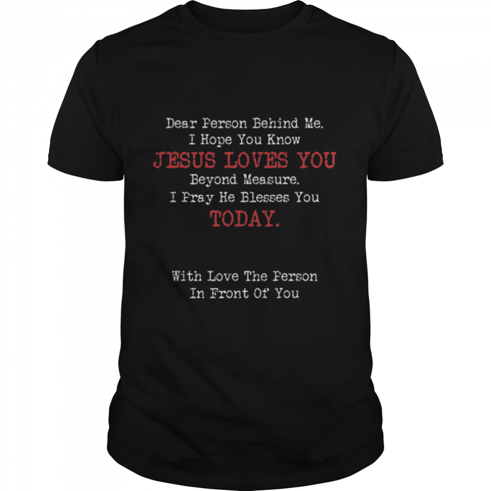 Dear Person Behind Me Jesus Love You Jesus Christian Saying T-Shirt B0BMLM2B9K