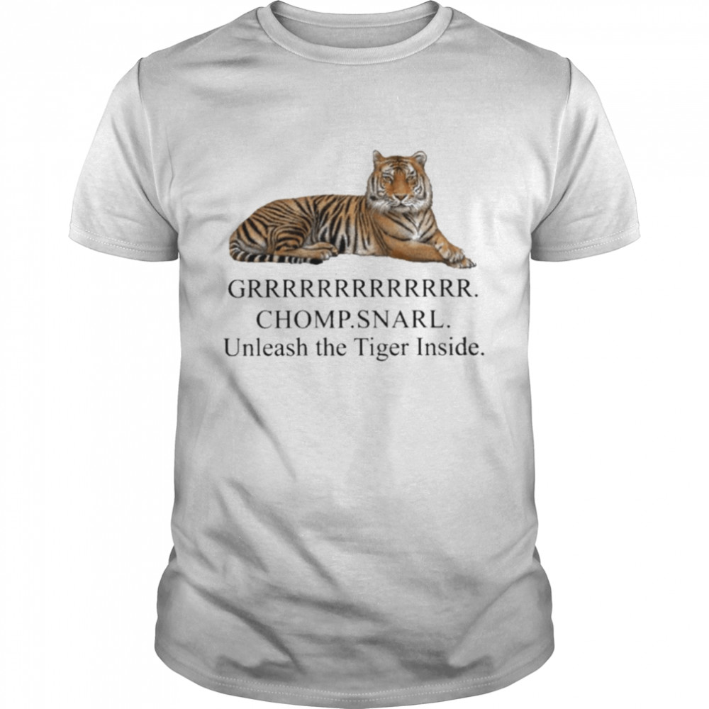 Grrrrrr chomp snarl unleash the tiger inside T-shirt