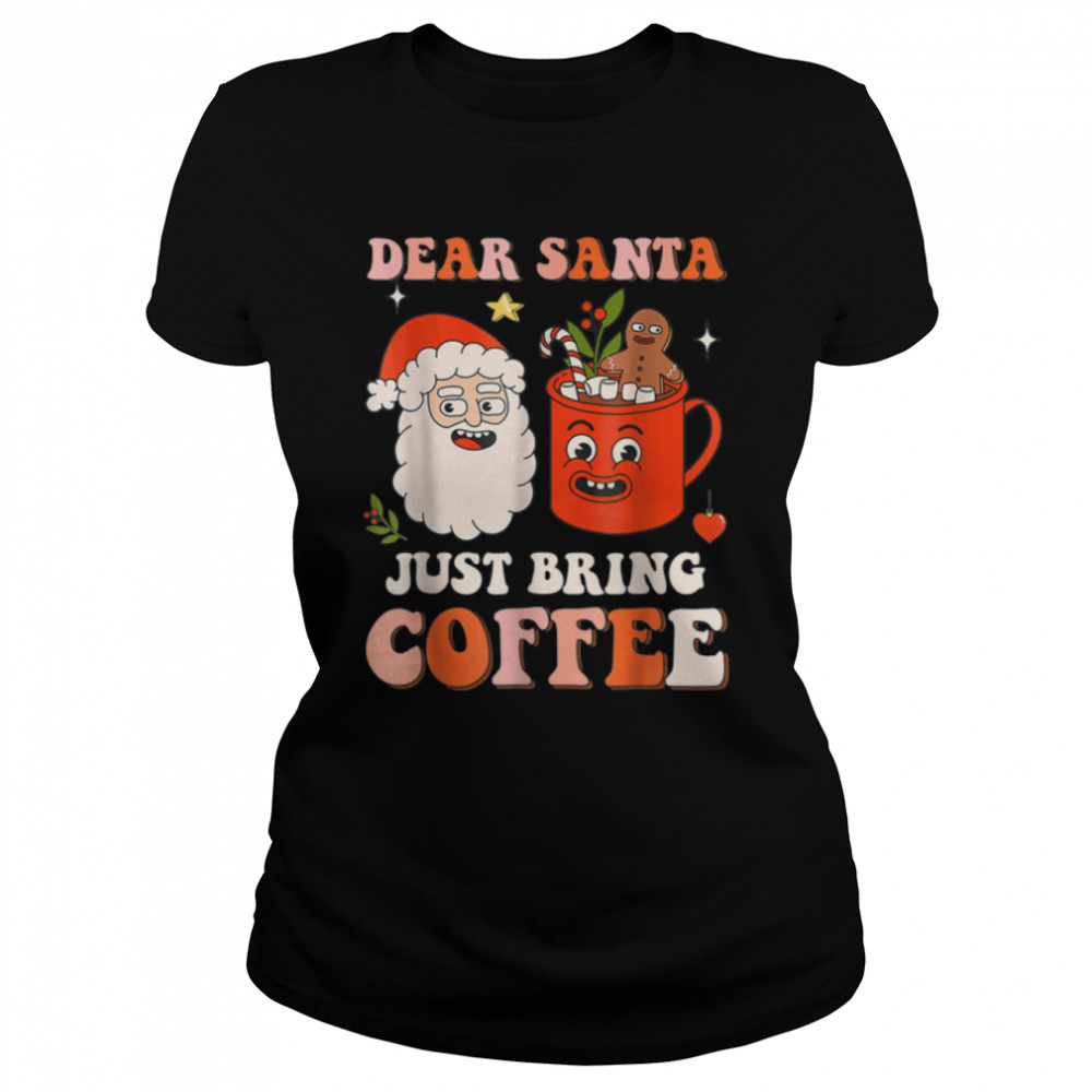 Dear Santa Just Bring Coffee Latte Drink Christmas T- B0BN83DJHV Classic Women's T-shirt