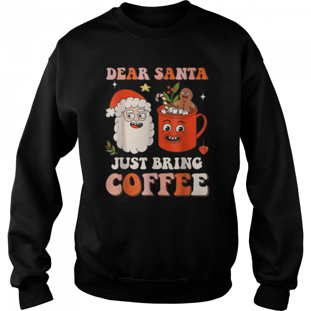 Dear Santa Just Bring Coffee Latte Drink Christmas T- B0BN83DJHV Unisex Sweatshirt