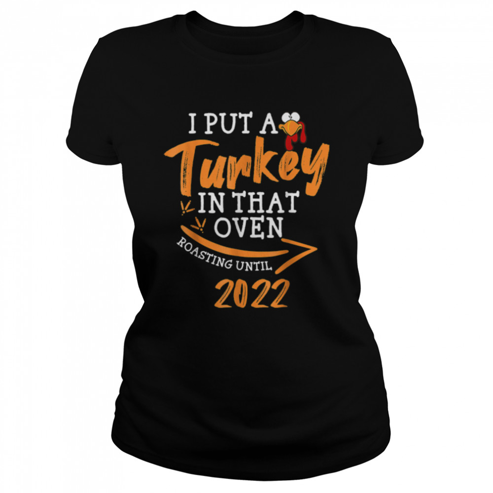 I Put A Turkey In That Oven Pregnancy Funny Dad Thanksgiving T- B0BHVPLCB5 Classic Women's T-shirt