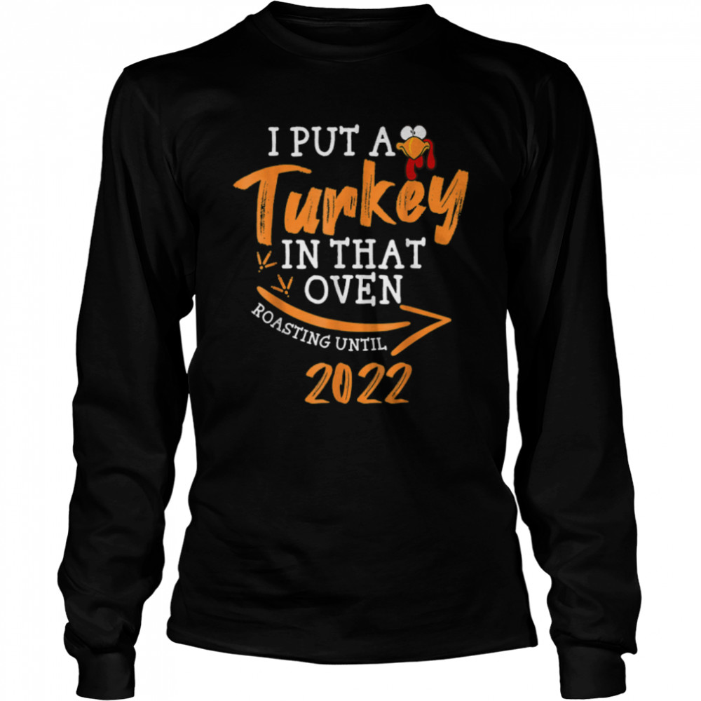 I Put A Turkey In That Oven Pregnancy Funny Dad Thanksgiving T- B0BHVPLCB5 Long Sleeved T-shirt