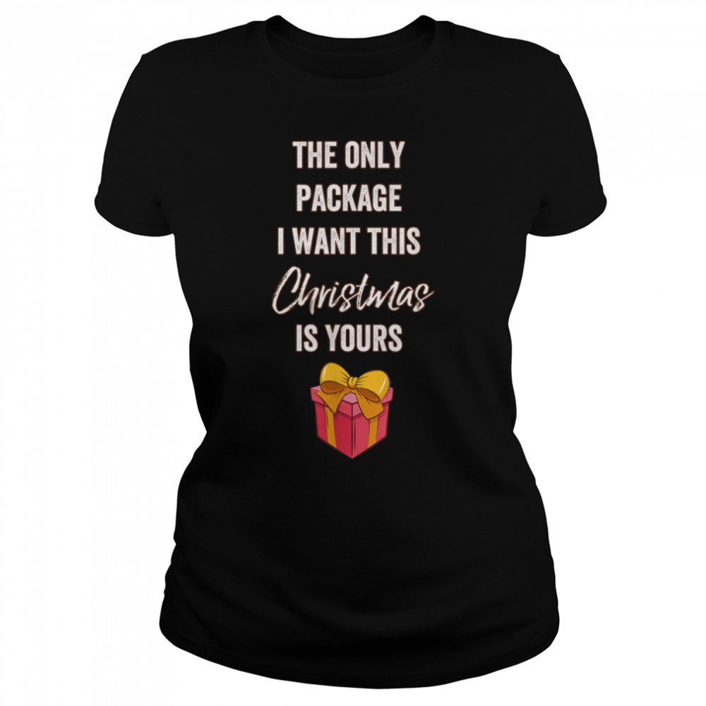 The only package I want this Christmas is yours T- B0BN8P2D69 Classic Women's T-shirt