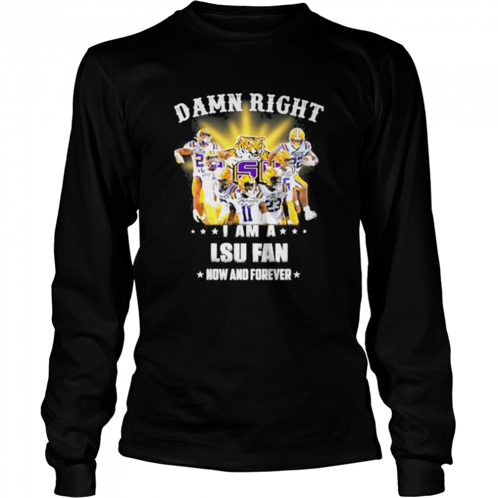 2022 Damn right i am a LSU Tigers fan now and forever shirt Long Sleeved T-shirt
