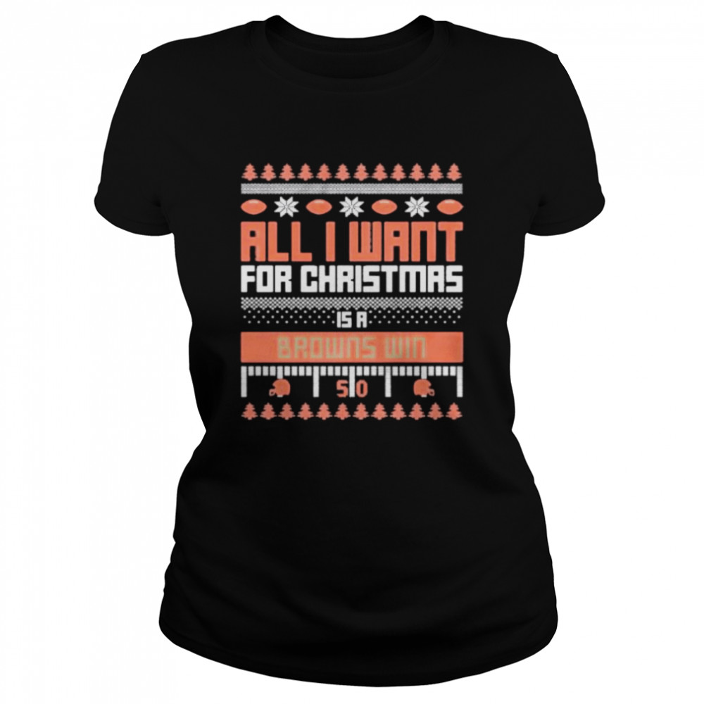 all I want for Christmas is a Cleveland Browns win ugly Christmas shirt Classic Women's T-shirt