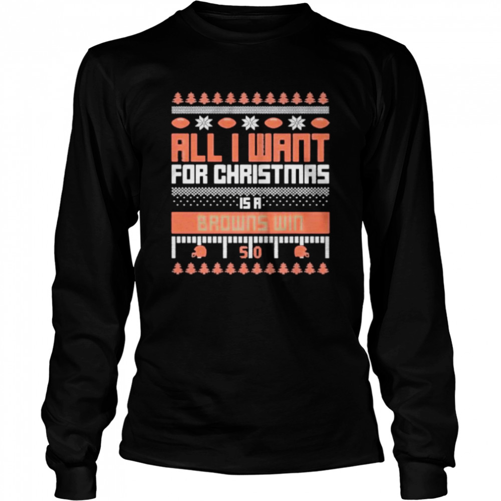 all I want for Christmas is a Cleveland Browns win ugly Christmas shirt Long Sleeved T-shirt