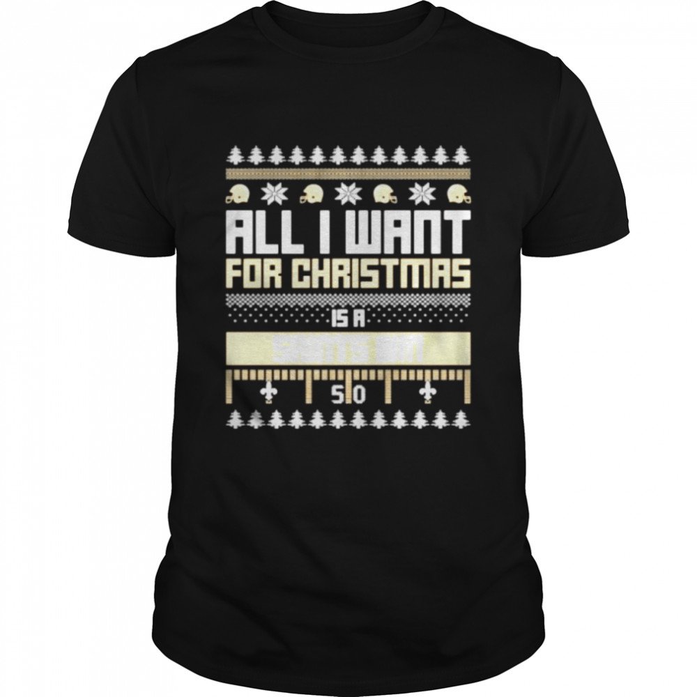 all I want for Christmas is a New Orleans Saints win ugly Christmas shirt